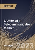 LAMEA AI in Telecommunication Market Size, Share & Industry Trends Analysis Report By Technology, By Deployment, By Component, By Application, By Country and Growth Forecast, 2022 - 2028- Product Image
