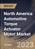 North America Automotive Torque Actuator Motor Market Size, Share & Industry Trends Analysis Report By Application, By Vehicle Type, By Distribution Channel, By Type, By Country and Growth Forecast, 2022 - 2028- Product Image