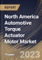 North America Automotive Torque Actuator Motor Market Size, Share & Industry Trends Analysis Report By Application, By Vehicle Type, By Distribution Channel, By Type, By Country and Growth Forecast, 2022 - 2028 - Product Image