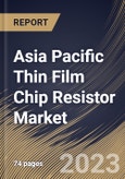 Asia Pacific Thin Film Chip Resistor Market Size, Share & Industry Trends Analysis Report By End User, By Application, By Type, By Country and Growth Forecast, 2022 - 2028- Product Image