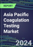 2024 Asia Pacific Coagulation Testing Market in 18 Countries - Hemostasis Analyzers and Consumables - Supplier Shares, 2023-2028- Product Image