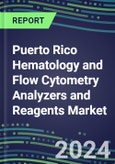 Puerto Rico Hematology and Flow Cytometry Analyzers and Reagents Market 2024-2029 - Competitive Strategies, Instrumentation Pipeline, Emerging Technologies, Opportunities for Suppliers, Market Challenges and Risks- Product Image