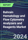 Bahrain Hematology and Flow Cytometry Analyzers and Reagents Market 2024-2029 - Competitive Strategies, Instrumentation Pipeline, Emerging Technologies, Opportunities for Suppliers, Market Challenges and Risks- Product Image