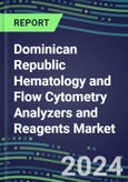 Dominican Republic Hematology and Flow Cytometry Analyzers and Reagents Market 2024-2029 - Competitive Strategies, Instrumentation Pipeline, Emerging Technologies, Opportunities for Suppliers, Market Challenges and Risks- Product Image