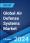 Global Air Defense Systems Market Report by Component, Type, Platform, Range, and Region 2024-2032 - Product Image