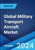 Global Military Transport Aircraft Market Report by Aircraft Type, Payload, Application, and Region 2024-2032- Product Image