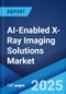 AI-Enabled X-Ray Imaging Solutions Market 2025-2033 - Product Image