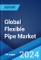 Global Flexible Pipe Market Report by Raw Material, Application, End Use Industry, and Region 2024-2032 - Product Image