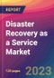 Disaster Recovery as a Service (DRaaS) Market Size, Market Share, Application Analysis, Regional Outlook, Growth Trends, Key Players, Competitive Strategies and Forecasts, 2023 to 2031 - Product Image