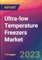 Ultra-low Temperature (ULT) Freezers Market Size, Market Share, Application Analysis, Regional Outlook, Growth Trends, Key Players, Competitive Strategies and Forecasts, 2023 to 2031 - Product Image