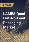 LAMEA Quad-Flat-No-Lead Packaging Market Size, Share & Industry Trends Analysis Report By Moulding Method, By Terminal Pads, By Type, By Vertical, By Country and Growth Forecast, 2022 - 2028- Product Image