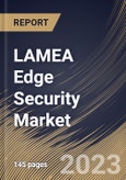 LAMEA Edge Security Market Size, Share & Industry Trends Analysis Report By Component, By Deployment Mode, By Organization Size, By Vertical, By Country and Growth Forecast, 2022 - 2028- Product Image