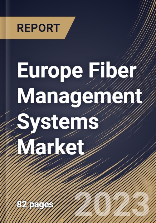 Europe Fiber Management Systems Market Size, Share & Industry Trends Analysis Report By