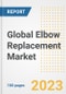 Global Elbow Replacement Market Size, Trends, Growth Opportunities, Market Share, Outlook by Types, Applications, Countries, and Companies to 2030 - Product Image