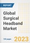 Global Surgical Headband Market Size, Trends, Growth Opportunities, Market Share, Outlook by Types, Applications, Countries, and Companies to 2030 - Product Image