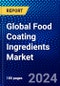 Global Food Coating Ingredients Market (2023-2028) by Ingredient Type, Ingredient Form, Application, and Geography, Competitive Analysis, Impact of Economic Slowdown & Impending Recession with Ansoff Analysis - Product Image