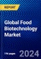 Global Food Biotechnology Market (2023-2028) Competitive Analysis, Impact of Economic Slowdown & Impending Recession, Ansoff Analysis - Product Image