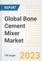 Global Bone Cement Mixer Market Size, Trends, Growth Opportunities, Market Share, Outlook by Types, Applications, Countries, and Companies to 2030 - Product Image