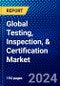 Global Testing, Inspection, & Certification Market (2023-2028) by Service Type, Sourcing Type, End-User, and Geography, Competitive Analysis, Impact of Economic Slowdown & Impending Recession with Ansoff Analysis - Product Image