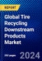 Global Tire Recycling Downstream Products Market (2023-2028) Competitive Analysis, Impact of Economic Slowdown & Impending Recession, Ansoff Analysis - Product Image