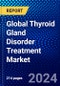 Global Thyroid Gland Disorder Treatment Market (2023-2028) by Types of Disorders, Routes of Administration, Drug Class, Distribution Channel, and Geography, Competitive Analysis, Impact of Economic Slowdown & Impending Recession with Ansoff Analysis - Product Image