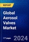 Global Aerosol Valves Market (2023-2028) by Product Type, Container Type, Application, and Geography, Competitive Analysis, Impact of Economic Slowdown & Impending Recession with Ansoff Analysis - Product Image