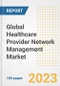 Global Healthcare Provider Network Management Market Size, Trends, Growth Opportunities, Market Share, Outlook by Types, Applications, Countries, and Companies to 2030 - Product Image