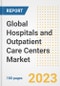 Global Hospitals and Outpatient Care Centers Market Size, Trends, Growth Opportunities, Market Share, Outlook by Types, Applications, Countries, and Companies to 2030 - Product Image