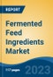 Fermented Feed Ingredients Market - Global Industry Size, Share, Trends, Opportunity, and Forecast, 2018-2028F Segmented by Ingredient, By Form, By Animal Type, By Region and Competition - Product Image