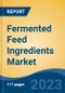 Fermented Feed Ingredients Market - Global Industry Size, Share, Trends, Opportunity, and Forecast, 2018-2028F Segmented by Ingredient, By Form, By Animal Type, By Region and Competition - Product Thumbnail Image