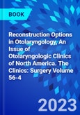 Reconstruction Options in Otolaryngology, An Issue of Otolaryngologic Clinics of North America. The Clinics: Surgery Volume 56-4- Product Image