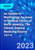 An Update in Nephrology, An Issue of Medical Clinics of North America. The Clinics: Internal Medicine Volume 107-4- Product Image