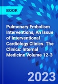 Pulmonary Embolism Interventions, An Issue of Interventional Cardiology Clinics. The Clinics: Internal Medicine Volume 12-3- Product Image