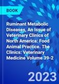 Ruminant Metabolic Diseases, An Issue of Veterinary Clinics of North America: Food Animal Practice. The Clinics: Veterinary Medicine Volume 39-2- Product Image