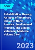 Rehabilitation Therapy, An Issue of Veterinary Clinics of North America: Small Animal Practice. The Clinics: Veterinary Medicine Volume 53-4- Product Image