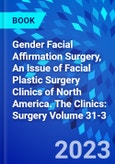 Gender Facial Affirmation Surgery, An Issue of Facial Plastic Surgery Clinics of North America. The Clinics: Surgery Volume 31-3- Product Image