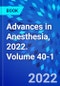 Advances in Anesthesia, 2022. Volume 40-1 - Product Thumbnail Image