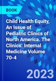 Child Health Equity, An Issue of Pediatric Clinics of North America. The Clinics: Internal Medicine Volume 70-4- Product Image