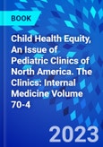 Child Health Equity, An Issue of Pediatric Clinics of North America. The Clinics: Internal Medicine Volume 70-4- Product Image