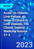 Acute-on-Chronic Liver Failure, An Issue of Clinics in Liver Disease. The Clinics: Internal Medicine Volume 27-3- Product Image