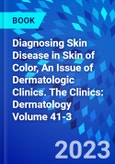 Diagnosing Skin Disease in Skin of Color, An Issue of Dermatologic Clinics. The Clinics: Dermatology Volume 41-3- Product Image