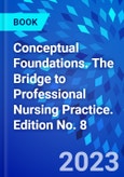 Conceptual Foundations. The Bridge to Professional Nursing Practice. Edition No. 8- Product Image
