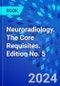 Neuroradiology. The Core Requisites. Edition No. 5 - Product Thumbnail Image