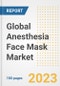 Global Anesthesia Face Mask Market Size, Trends, Growth Opportunities, Market Share, Outlook by Types, Applications, Countries, and Companies to 2030 - Product Image