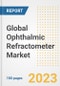 Global Ophthalmic Refractometer Market Size, Trends, Growth Opportunities, Market Share, Outlook by Types, Applications, Countries, and Companies to 2030 - Product Image