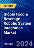 Global Food & Beverage Robotic System Integration Market (2023-2028) Competitive Analysis, Impact of Economic Slowdown & Impending Recession, Ansoff Analysis- Product Image