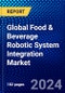 Global Food & Beverage Robotic System Integration Market (2023-2028) Competitive Analysis, Impact of Economic Slowdown & Impending Recession, Ansoff Analysis - Product Image