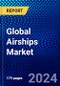 Global Airships Market (2023-2028) Competitive Analysis, Impact of Economic Slowdown & Impending Recession, Ansoff Analysis - Product Image