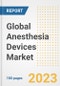Global Anesthesia Devices Market Size, Trends, Growth Opportunities, Market Share, Outlook by Types, Applications, Countries, and Companies to 2030 - Product Image