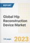 Global Hip Reconstruction Device Market Size, Trends, Growth Opportunities, Market Share, Outlook by Types, Applications, Countries, and Companies to 2030 - Product Image